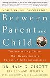 Between Parent and Child: The Bestselling Classic That Revolutionized Parent-Child Communication, Dr. Haim G. Ginott, 0609809881