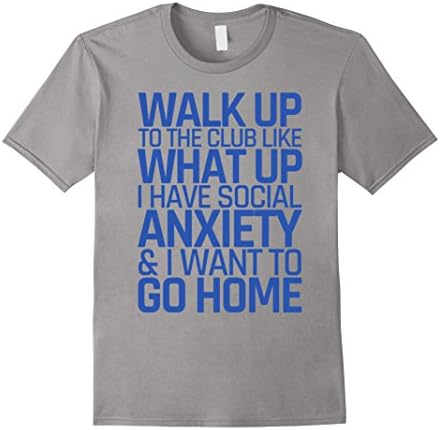 Mens Walk Up To The Club Like What Up I Have Social Anxiety Tee Medium Slate