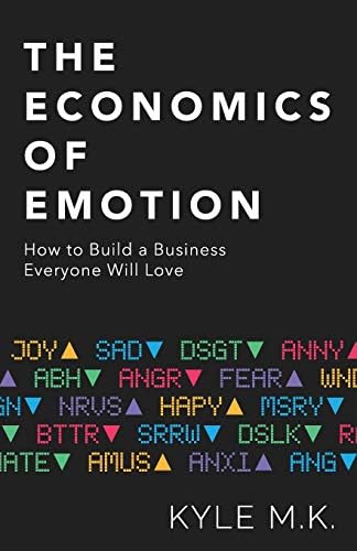 Kyle M.K.The Economics of Emotion: How to Build a Business Everyone Will Love