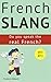 French Slang: Do you speak the real French?: The essentials of French Slang