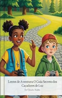 Livro Lentes de Aventura: O Guia Secreto dos Caçadores de Luz: Uma aventura para crianças aprenderem fotografia, descobrir a luz e desenvolver um olhar criativo explorando o mundo.
