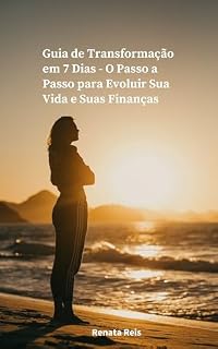 Livro Guia de Transformação em 7 Dias: O Passo a Passo para Evoluir Sua Vida e Suas Finanças