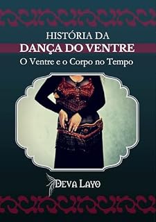 Livro HISTÓRIA DA DANÇA DO VENTRE: O Ventre e o Corpo no Tempo