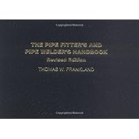 The Pipe Fitter's and Pipe Welder's Handbook, Revised Edition