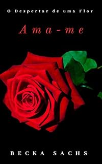 Livro Ama-me (O Despertar de Uma Flor Livro 03)