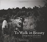 To Walk in Beauty: A Navajo Family's Journey Home: A Navajo Family's Journey Home by Stacia Spragg-Braude