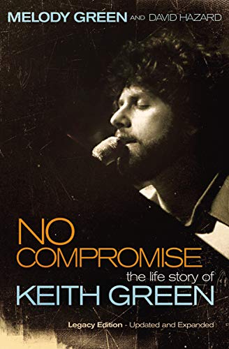 No Compromise The Life Story Of Keith Green Amazon Co Uk Green Melody 9781595551641 Books