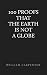 One Hundred Proofs That the Earth Is Not a Globe