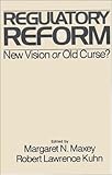 Regulatory Reform : New Vision or Old Curse, Maxey, Margaret N. and Kuhn, Robert L., 0275901459