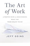 The Art of Work: A Proven Path to Discovering What You Were Meant to Do