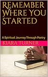 Remember Where You Started: A Spiritual Journey Through Poetry by Kiara Turner