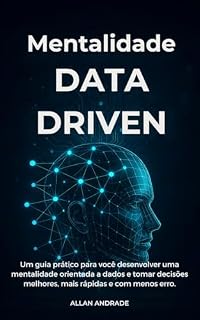 Livro Mentalidade Data Driven: Um guia prático para você desenvolver uma mentalidade orientada a dados e tomar decisões melhores, mais rápidas e com menos erro.
