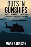 Guts 'N Gunships: What it was Really Like to Fly Combat Helicopters in Vietnam