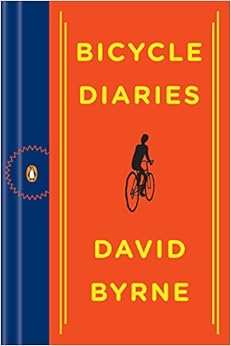 Bicycle Diaries, by David Byrne Bicycle Diaries, by David Byrne