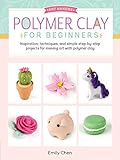 Art Makers: Polymer Clay for Beginners: Inspiration, techniques, and simple step-by-step projects for making art with polymer clay by 