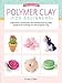 Art Makers: Polymer Clay for Beginners: Inspiration, techniques, and simple step-by-step projects for making art with polymer clay by 