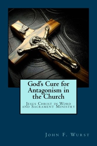 God's Cure for Antagonism in the Church: Jesus Christ in Word and Sacrament Ministry