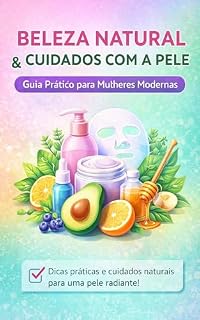 Livro Beleza Natural e Cuidados com a Pele: Guia Prático para Mulheres Modernas: Rotina diária, tratamentos caseiros e dicas de skincare para mulheres modernas