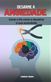 Livro Desarme a Ansiedade: Corte o Fio Certo e Desative a Sua Ansiedade