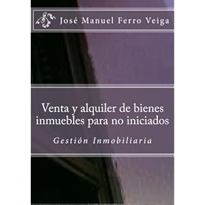 Venta y alquiler de bienes inmuebles para no iniciados: Gestión Inmobiliaria (Spanish Edition)