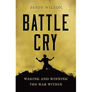 Battle Cry: Waging and Winning the War Within
