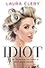 Idiot: Life Stories from the Creator of Help Helen Smash - Book by Laura Clery