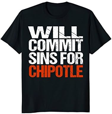 Will Commit Sins For Chipotle T-Shirt
