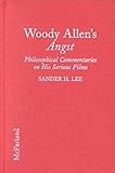 Woody Allen's Angst: Philosophical Commentaries on His Serious Films by Sander H. Lee