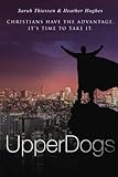 UpperDogs: Christians Have The Advantage. It's Time To Take It by Sarah Thiessen, Heather Hughes