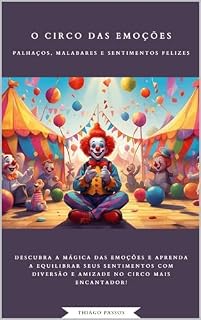 Livro O Circo das Emoções: Palhaços, Malabares e Sentimentos Felizes: Descubra a Mágica das Emoções e Aprenda a Equilibrar Seus Sentimentos com Diversão e Amizade no Circo mais Encantador!