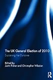 The British General Election of 2010 : Explaining the Outcome, , 0415583012