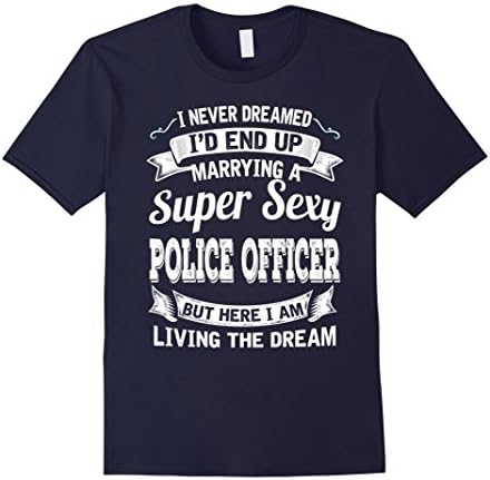 Mens I Never Dreamed End Up Marrying Super Sexy Police Officer Small Navy