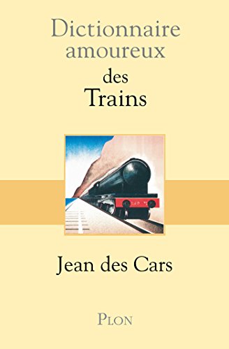 Dictionnaire amoureux des trains (DICT AMOUREUX) (French Edition) by JEAN DES CARS