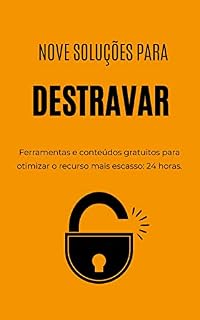 Livro Nove soluções para destravar: ferramentas e conteúdos gratuitos para otimizar o recurso mais escasso - 24 horas.