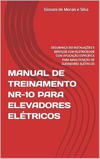 Livro MANUAL DE TREINAMENTO NR-10 PARA ELEVADORES ELÉTRICOS: SEGURANÇA EM INSTALAÇÕES E SERVIÇOS COM ELETRICIDADE COM APLICAÇÃO ESPECÍFICA PARA MANUTENÇÃO DE ELEVADORES ELÉTRICOS
