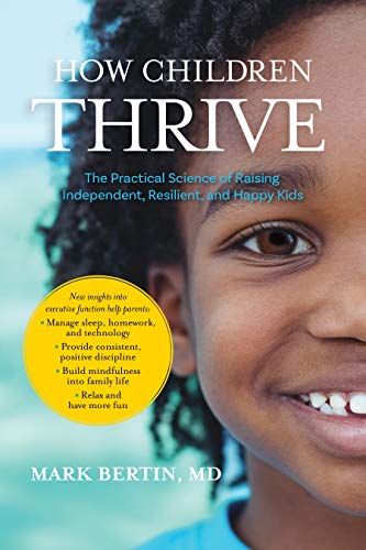 How Children Thrive: The Practical Science of Raising Independent, Resilient, and Happy Kids by Mark Bertin MD