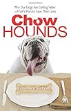 Chow Hounds: Why Our Dogs Are Getting Fatter -A Vet's Plan to Save Their Lives by 