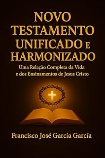 Livro Novo Testamento Unificado e Harmonizado : Uma relação completa entre a Vida e os ensinamentos de Jesus Cristo