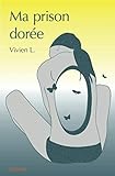 Ma prison dorée (French Edition) by Vivien L.
