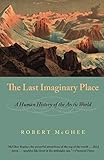 The Last Imaginary Place: A Human History of the Arctic World by 