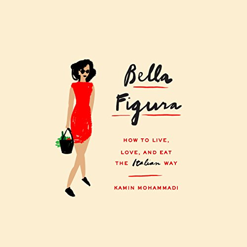 READ Bella Figura: How to Live, Love, and Eat the Italian Way TXT