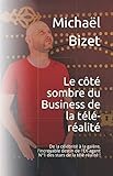 Le côté sombre du Business de la Télé-Réalité (French Edition) by Michaël Bizet