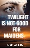 Twilight Is Not Good for Maidens: A Holly Martin Mystery by Lou Allin