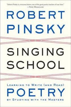 Robert Pinsky: Singing School : Learning to Write (and Read) Poetry by Studying with the Masters (Paperback); 2014 Edition
