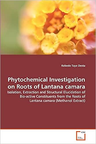 Phytochemical Investigation On Roots Of Lantana Camara Isolation Extraction And Structural Elucidation Of Bio Active Constituents From The Roots Of Lantana Camara Methanol Extract Desta Kebede Taye 9783639365634 Amazon Com Books