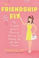 The Friendship Fix: The Complete Guide to Choosing, Losing, and Keeping Up with Your Friends