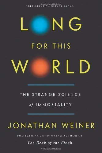 Long for This World Strange Science of Immortality by Weiner, Jonathan [Ecco,2010] [Hardcover]