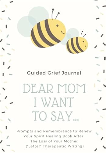 Dear Mom I Want To Say Guided Grief Journal Prompts And Remembrance To Renew Your Spirit Healing Book After The Loss Of Your Mother Letter Therapeutic Writing Bando Press S H Amazon Com