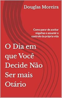 Livro O Dia em que Você Decide Não Ser mais Otário: Como parar de aceitar migalhas e assumir o controle da própria vida