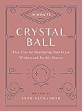 10-Minute Crystal Ball: Easy Tips for Developing Your Inner Wisdom and Psychic Powers by Skye Alexander